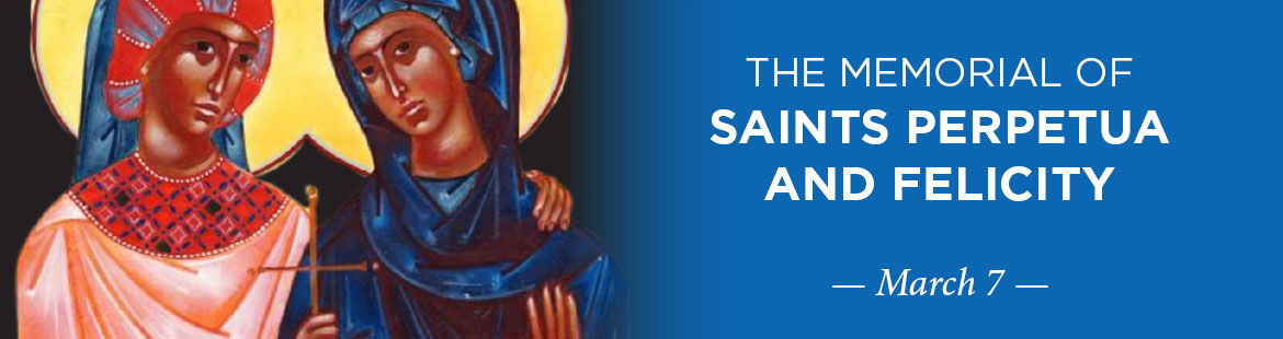 Memorial of Sts. Perpetua and Felicity 