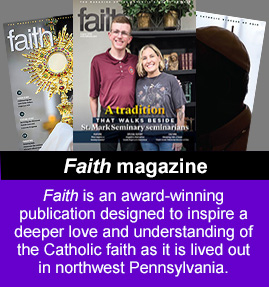 Faith is an award-winning publication designed to inspire a deeper love and understanding of the Catholic faith as it is lived out in northwest Pennsylvania.